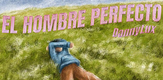 DannyLux regresa con “El Hombre Perfecto”: un nuevo sencillo con ritmo